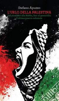 L'urlo della Palestina. Dal sionismo alla Nakba, fino al genocidio. L'ultima guerra coloniale libro