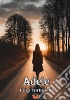 Adele libro di Tortorella Luigi