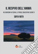 Il respiro dell'anima. Nei giardini Vaticani le parole diventano segreti libro