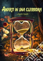 Amarti in una clessidra libro