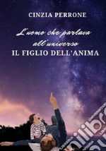 L'uomo che parlava all'universo. Il figlio dell'anima libro