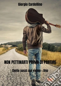 Non pettinarti prima di partire. Cento passi qui vicino + uno libro