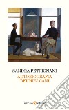 Autobiografia dei miei cani libro di Petrignani Sandra