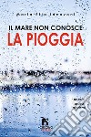 Il mare non conosce la pioggia libro di Iacovoni Maria Rita