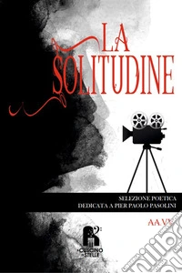 La solitudine. Selezione poetica dedicata a Pier Paolo Pasolini libro