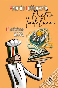 Premio letterario «Pietro Iadeluca & amici». 12^ edizione libro