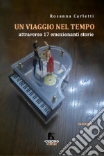 Un viaggio nel tempo. Attraverso 17 emozionanti storie libro