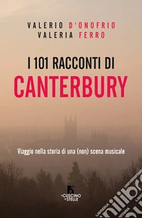 I 101 racconti di Canterbury. Viaggio nella storia di una (non) scena musicale libro