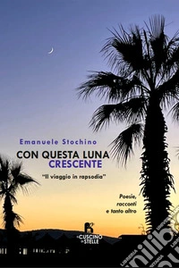 Con questa Luna crescente. Il viaggio in rapsodia. Ediz. multilingue libro
