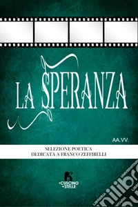 La speranza. Antologia dedicata a Franco Zeffirelli libro