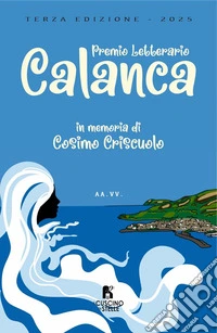 Antologia 3° premio letterario Calanca. In memoriam Cosimo Criscuolo libro