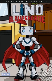Lino il supereroe. Ediz. illustrata libro