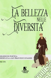 La bellezza nelle diversità. Selezione poetica dedicata a San Francesco libro