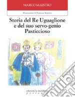 Storia del Re Uguaglione e del suo servo-genio Pasticcioso. Ediz. illustrata libro