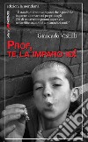 Prof, te la imparo io! libro di Visitilli Giancarlo