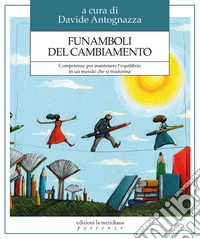 Funamboli del cambiamento. Competenze per mantenere l'equilibrio in un mondo che si trasforma libro