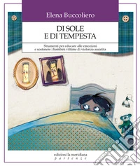 Di sole e di tempesta. Strumenti per educare alle emozioni e sostenere i bambini vittime di violenza assistita libro
