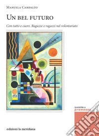 Un bel futuro. Con-tatto e cuore. Ragazze e ragazzi nel volontariato libro