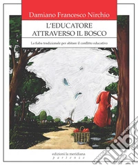L'educatore attraverso il bosco. La fiaba tradizionale per abitare il conflitto educativo libro