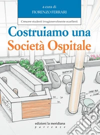 Costruiamo una società ospitale. Crescere studenti irragionevolmente eccellenti libro