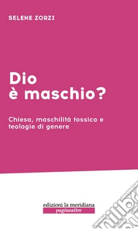 Dio è maschio? Chiesa, maschilità tossica e teologie di genere libro