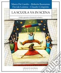 La scuola in scena. Guida operativa al musical scolastico libro