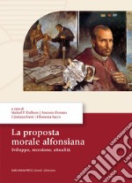 La proposta morale alfonsiana. Sviluppo, recezione, attualità libro