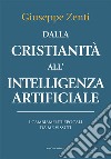 Dalla cristianità all'intelligenza artificiale. I cambiamenti epocali da me vissuti libro di Zenti Giuseppe