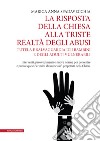 La risposta della Chiesa alla triste realtà degli abusi. Tutela e salvaguardia dei bambini e degli adulti vulnerabili. Interventi, provvedimenti e nuove norme per prevenire e punire questi «crimini abominevoli» perpetrati nella Chiesa libro