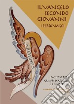 Il Vangelo secondo Giovanni. I personaggi. Sussidio per i gruppi d'ascolto e di catechesi libro