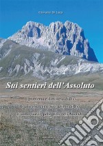 Sui sentieri dell'assoluto. Il problema e il mistero di Dio. L'universo come rivelazione di Dio. L'uomo viator, pellegrino dell'Assoluto. Nuova ediz.