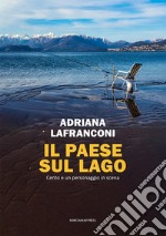 Il paese sul lago. Cento e un personaggio in scena libro