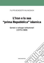 L'Iran e la sua prima «prima Repubblica» islamica. Genesi e sviluppi istituzionali (1979-1989) libro