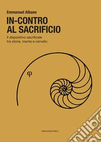 In-contro al sacrificio. Il dispositivo sacrificale tra storia, mente e cervello libro