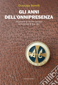 Gli anni dell'onnipresenza. Un giovane di Azione Cattolica nella Milano di fine '900 libro