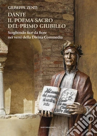 Dante. Il poema sacro del primo Giubileo. Scegliendo fior da fiore nei versi della Divina Commedia libro