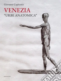 Venezia «urbe anatomica». Itinerari anatomici a Venezia e la Biblioteca della Scuola Grande di San Marco libro