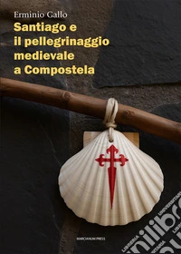 Santiago e il pellegrinaggio medievale a Compostela libro