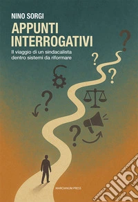Appunti interrogativi. Il viaggio di un sindacalista dentro sistemi da riformare libro