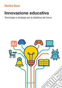Innovazione didattica. Tecnologie e strategie per la didattica del futuro libro
