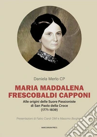 Maria Maddalena Frescobaldi Capponi. Alle origini delle Suore Passioniste di San Paolo della Croce (1771-1839) libro
