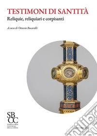 Testimoni di santità. Reliquie, reliquiari e corpisanti libro