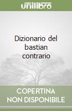 Dizionario del bastian contrario libro