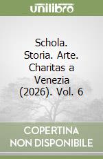 Schola. Storia. Arte. Charitas a Venezia (2026). Vol. 6 libro