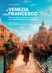 A Venezia con Francesco. Itinerari storici, artistici e spirituali tra i luoghi francescani in Laguna libro