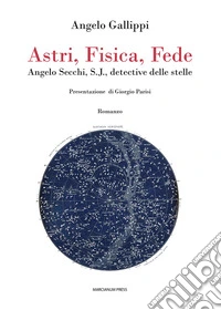 Astri, fisica, fede. Angelo Secchi, S.J., detective delle stelle
