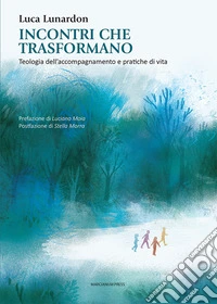 Incontri che trasformano. Teologia dell'accompagnamento e pratiche di vita libro