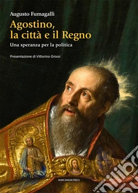 Agostino la città e il regno. Una speranza per la politica