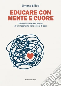 Educare con mente e cuore. Riflessioni in lettere aperte di un insegnante nella scuola di oggi