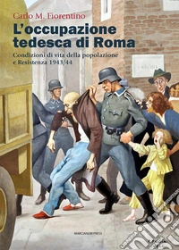L'occupazione tedesca di Roma. Condizioni di vita della popolazione e Resistenza 1943/44